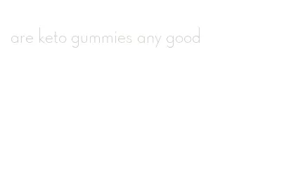 are keto gummies any good