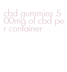 cbd gummies 500mg of cbd per container