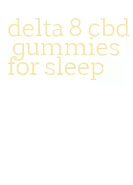 delta 8 cbd gummies for sleep