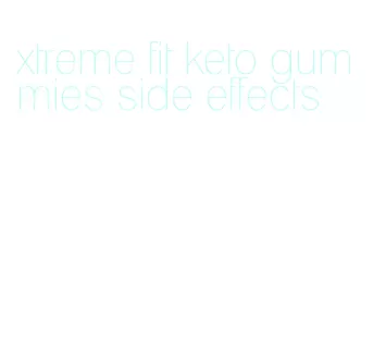 xtreme fit keto gummies side effects