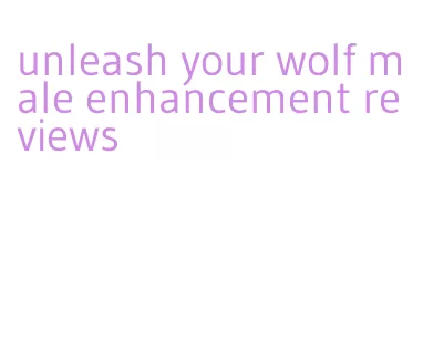 unleash your wolf male enhancement reviews