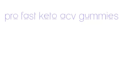 pro fast keto acv gummies