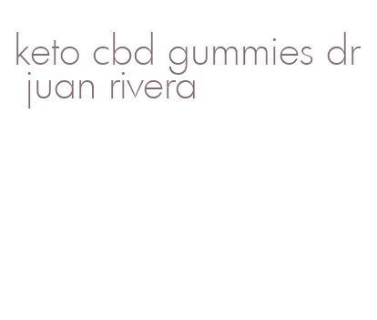 keto cbd gummies dr juan rivera