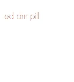 ed dm pill