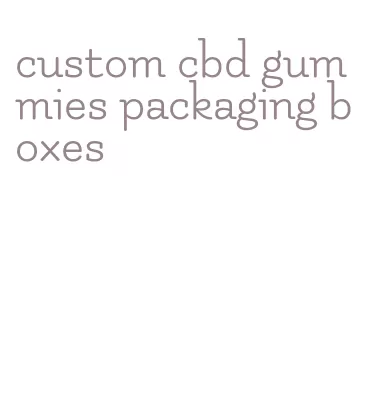 custom cbd gummies packaging boxes