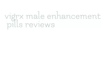 vigrx male enhancement pills reviews