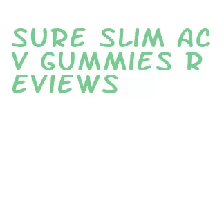 sure slim acv gummies reviews