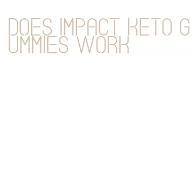 does impact keto gummies work