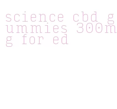 science cbd gummies 300mg for ed