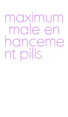 maximum male enhancement pills