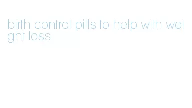 birth control pills to help with weight loss
