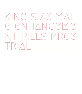 king size male enhancement pills free trial