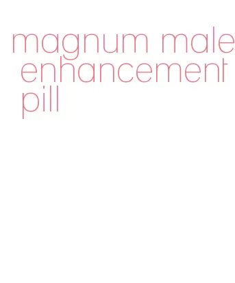 magnum male enhancement pill