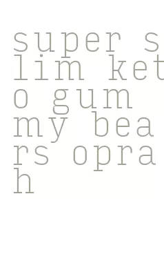 super slim keto gummy bears oprah