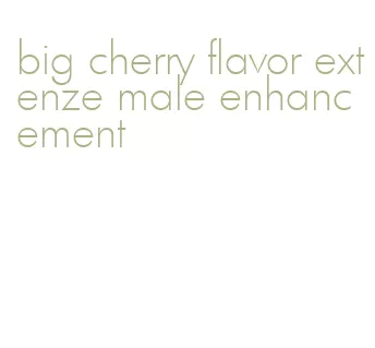 big cherry flavor extenze male enhancement