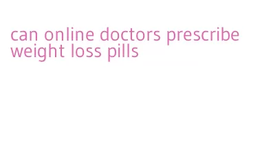 can online doctors prescribe weight loss pills