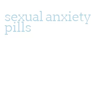 sexual anxiety pills