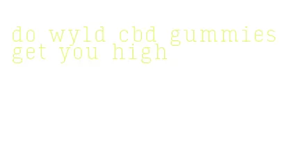 do wyld cbd gummies get you high