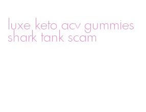 luxe keto acv gummies shark tank scam