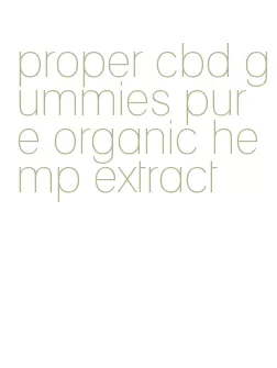 proper cbd gummies pure organic hemp extract