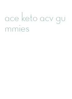 ace keto acv gummies