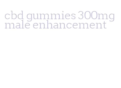 cbd gummies 300mg male enhancement