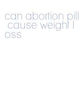 can abortion pill cause weight loss