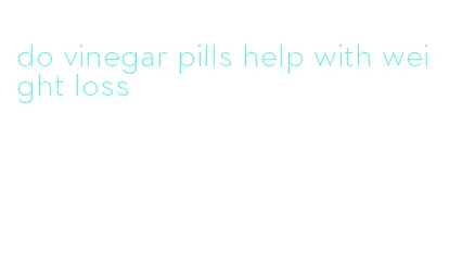 do vinegar pills help with weight loss