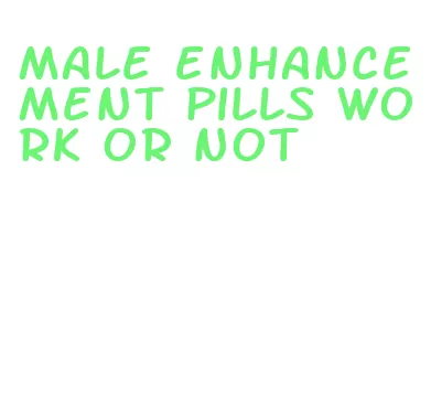 male enhancement pills work or not