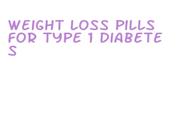 weight loss pills for type 1 diabetes