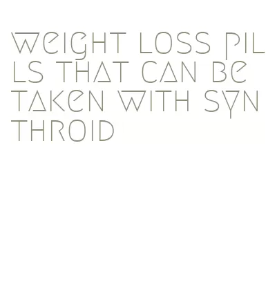weight loss pills that can be taken with synthroid