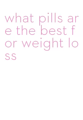 what pills are the best for weight loss