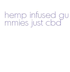 hemp infused gummies just cbd