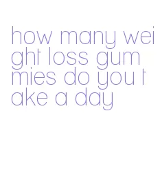 how many weight loss gummies do you take a day