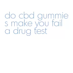 do cbd gummies make you fail a drug test