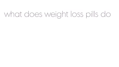 what does weight loss pills do