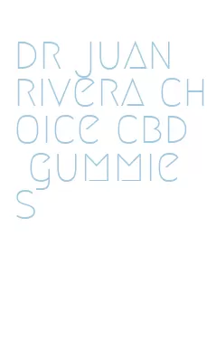 dr juan rivera choice cbd gummies