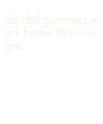 do cbd gummies work better than viagra