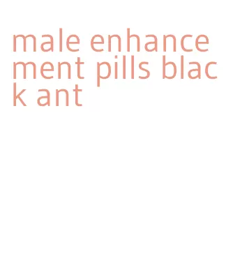 male enhancement pills black ant