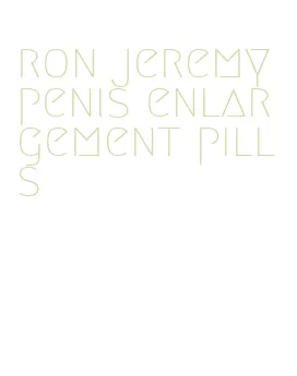ron jeremy penis enlargement pills