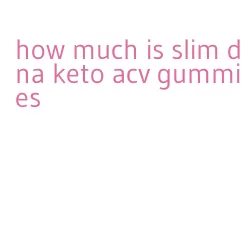 how much is slim dna keto acv gummies