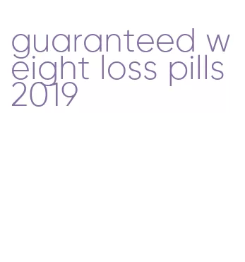 guaranteed weight loss pills 2019
