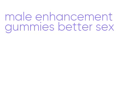 male enhancement gummies better sex