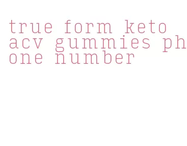 true form keto acv gummies phone number