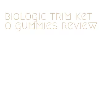 biologic trim keto gummies review