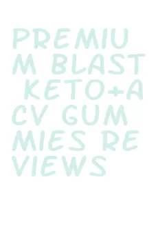 premium blast keto+acv gummies reviews