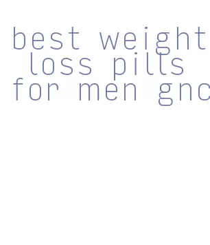 best weight loss pills for men gnc