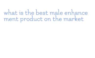 what is the best male enhancement product on the market