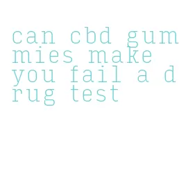 can cbd gummies make you fail a drug test