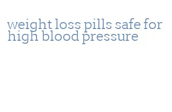 weight loss pills safe for high blood pressure